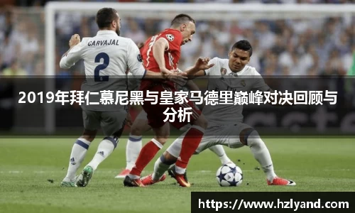 2019年拜仁慕尼黑与皇家马德里巅峰对决回顾与分析
