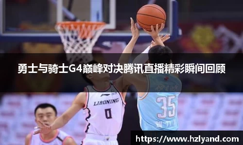 勇士与骑士G4巅峰对决腾讯直播精彩瞬间回顾